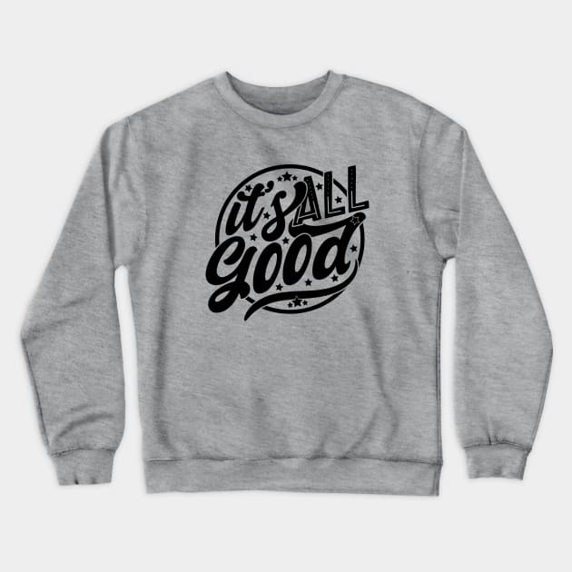 It's All Good Crewneck Sweatshirt by Zen Cosmos Official
